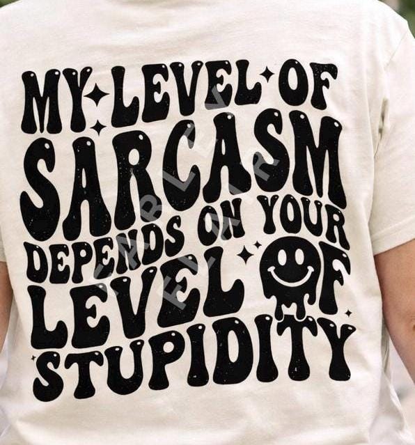 Sarcasm Depends on Stupidity Shirt, Funny Sarcastic Sassy Attitude Tee